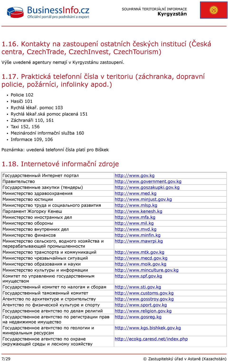 ská pomoc placená 151 Záchranáři 110, 161 Taxi 152, 156 Mezinárodní informační služba 160 Informace 109, 106 Poznámka: uvedená telefonní čísla platí pro Biškek 1.18.