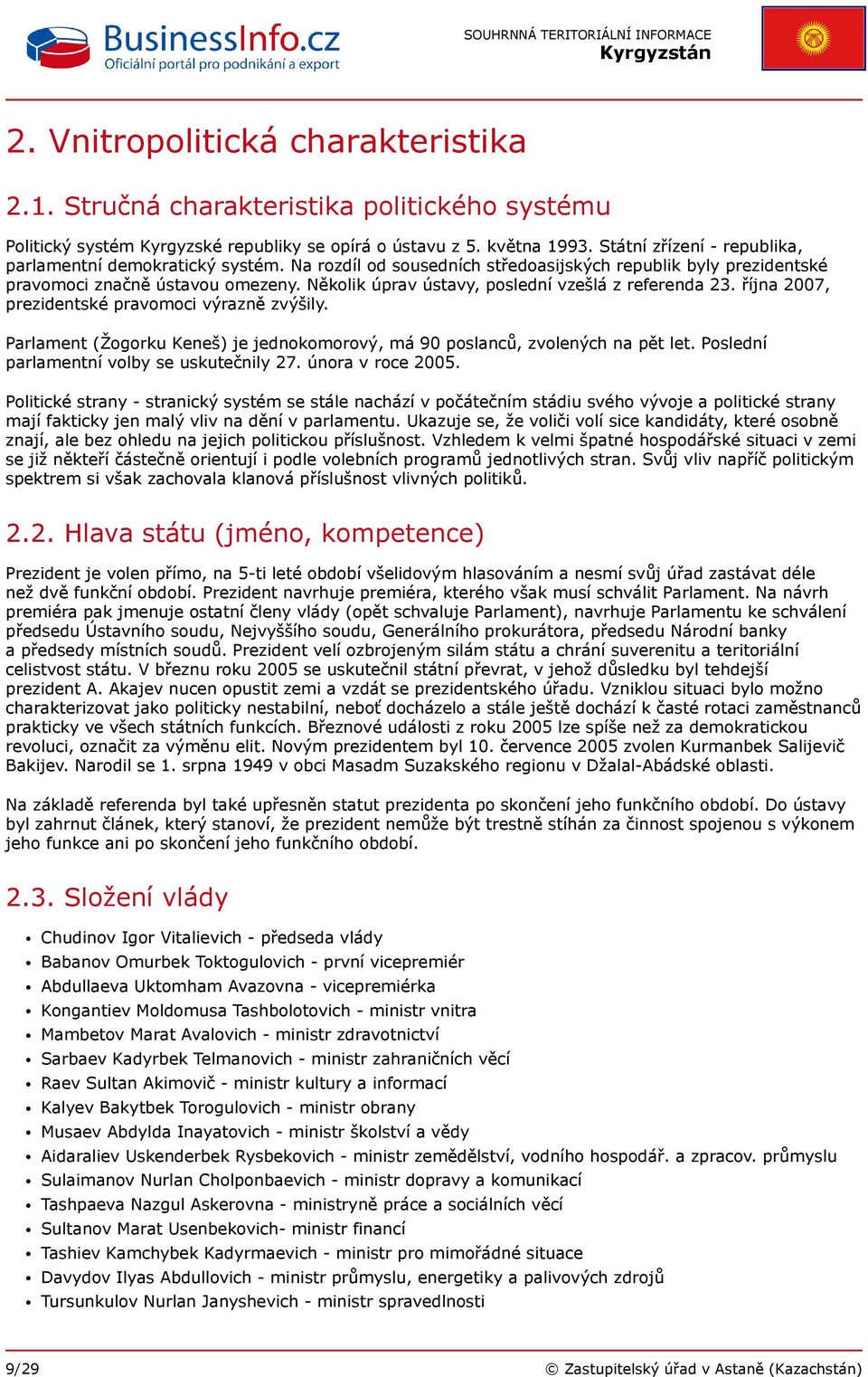 Několik úprav ústavy, poslední vzešlá z referenda 23. října 2007, prezidentské pravomoci výrazně zvýšily. Parlament (Žogorku Keneš) je jednokomorový, má 90 poslanců, zvolených na pět let.