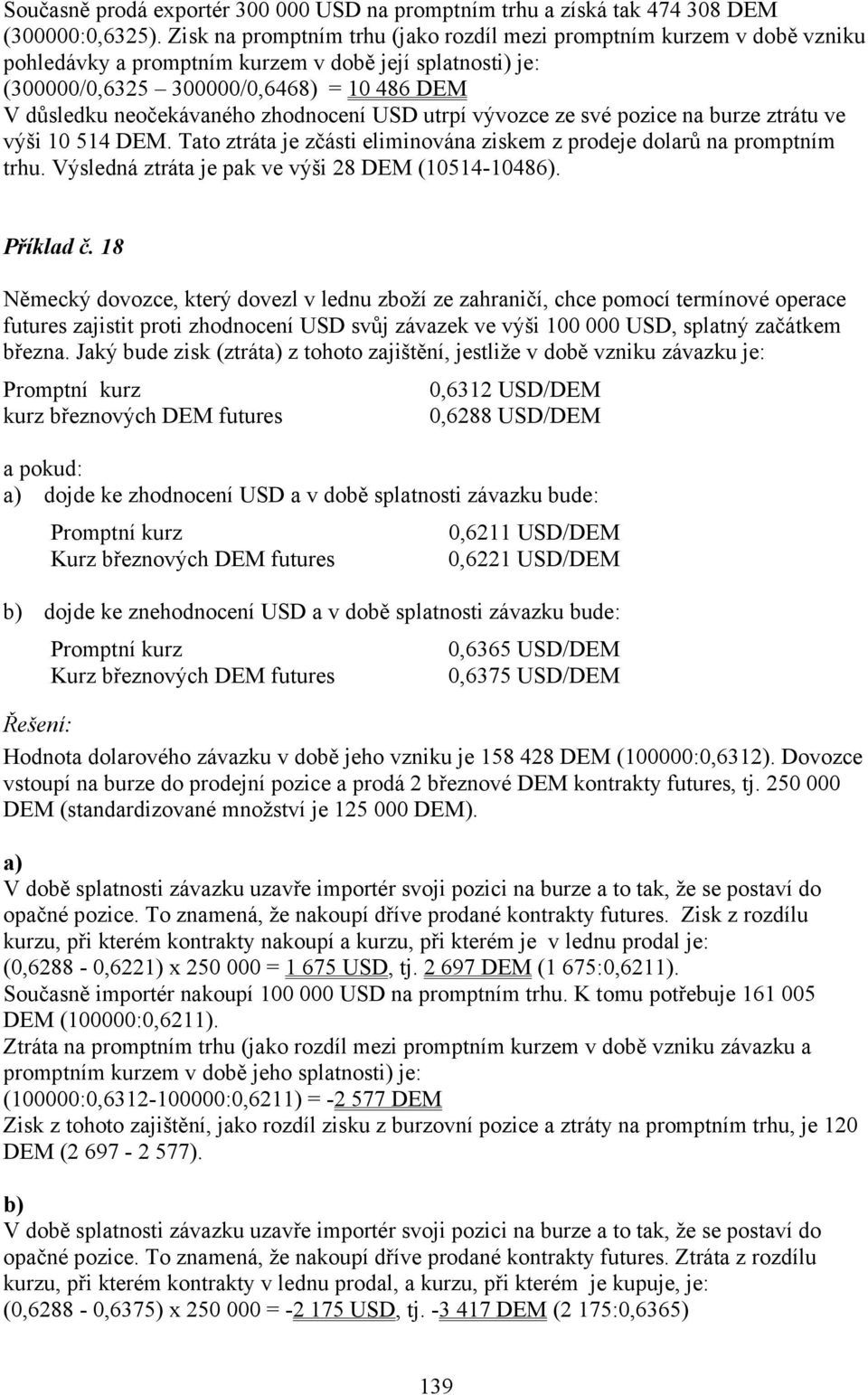 zhodnocení USD utrpí vývozce ze své pozice na burze ztrátu ve výši 10 514 DEM. Tato ztráta je zčásti eliminována ziskem z prodeje dolarů na promptním trhu.