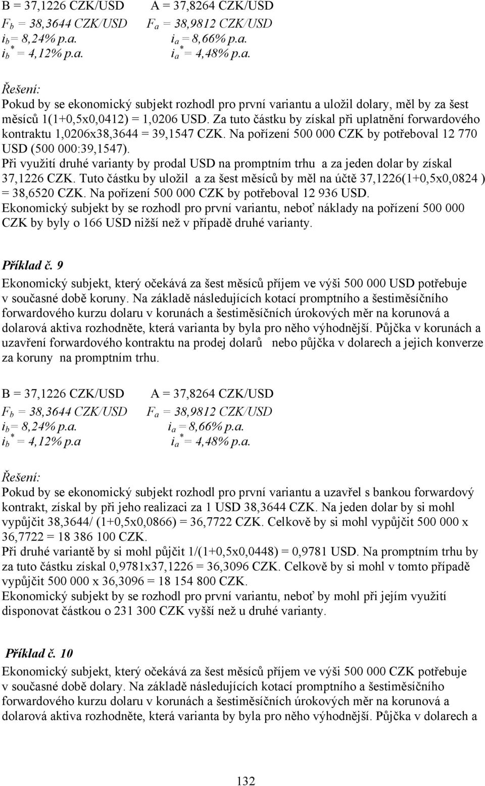 Při využití druhé varianty by prodal USD na promptním trhu a za jeden dolar by získal 37,1226 CZK. Tuto částku by uložil a za šest měsíců by měl na účtě 37,1226(0,5x0,0824 ) 38,6520 CZK.