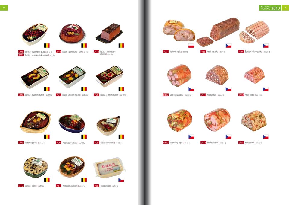 masem cca 1,5 kg 8410 Utopenci v aspiku cca 2,6 kg 8411 Masový sulc cca 2,2 kg 8412 Aspik pikant cca 1 kg 706 Podzimní paštika cca 3,3 kg 708 Paštika se švestkami cca 1,7 kg 709 Paštika s