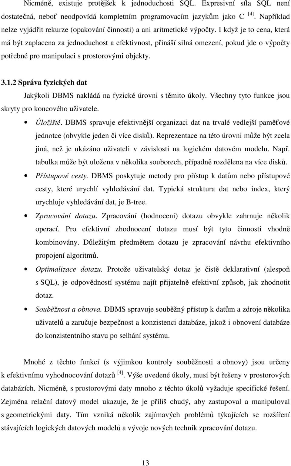 I když je to cena, která má být zaplacena za jednoduchost a efektivnost, přináší silná omezení, pokud jde o výpočty potřebné pro manipulaci s prostorovými objekty. 3.1.