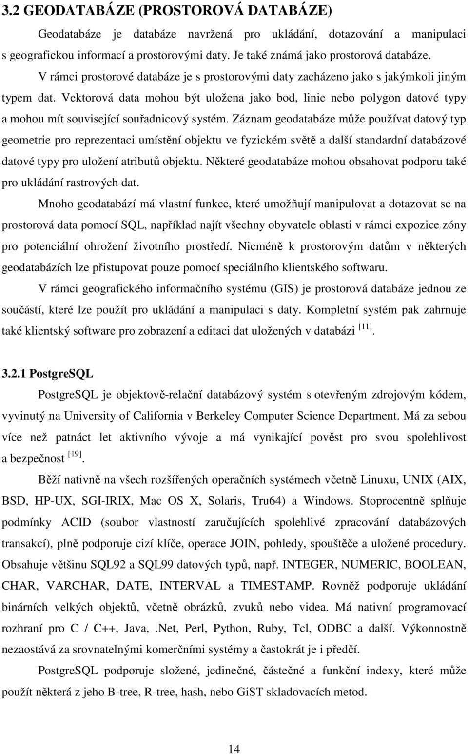 Vektorová data mohou být uložena jako bod, linie nebo polygon datové typy a mohou mít související souřadnicový systém.