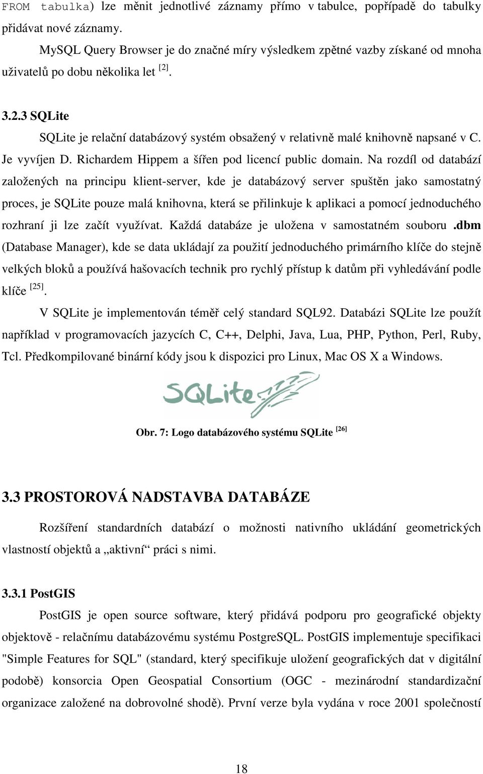 . 3.2.3 SQLite SQLite je relační databázový systém obsažený v relativně malé knihovně napsané v C. Je vyvíjen D. Richardem Hippem a šířen pod licencí public domain.