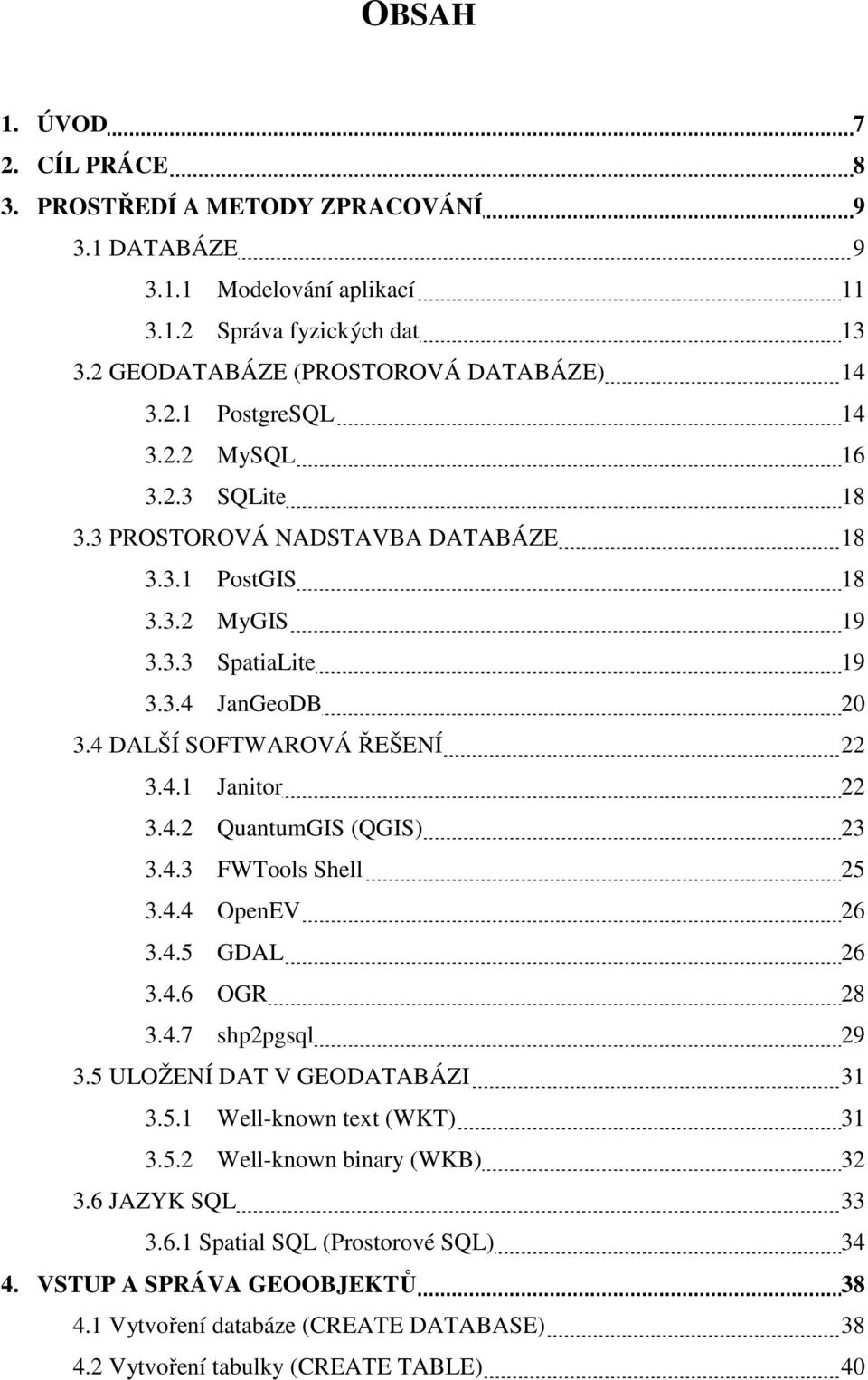 4.3 FWTools Shell 25 3.4.4 OpenEV 26 3.4.5 GDAL 26 3.4.6 OGR 28 3.4.7 shp2pgsql 29 3.5 ULOŽENÍ DAT V GEODATABÁZI 31 3.5.1 Well-known text (WKT) 31 3.5.2 Well-known binary (WKB) 32 3.