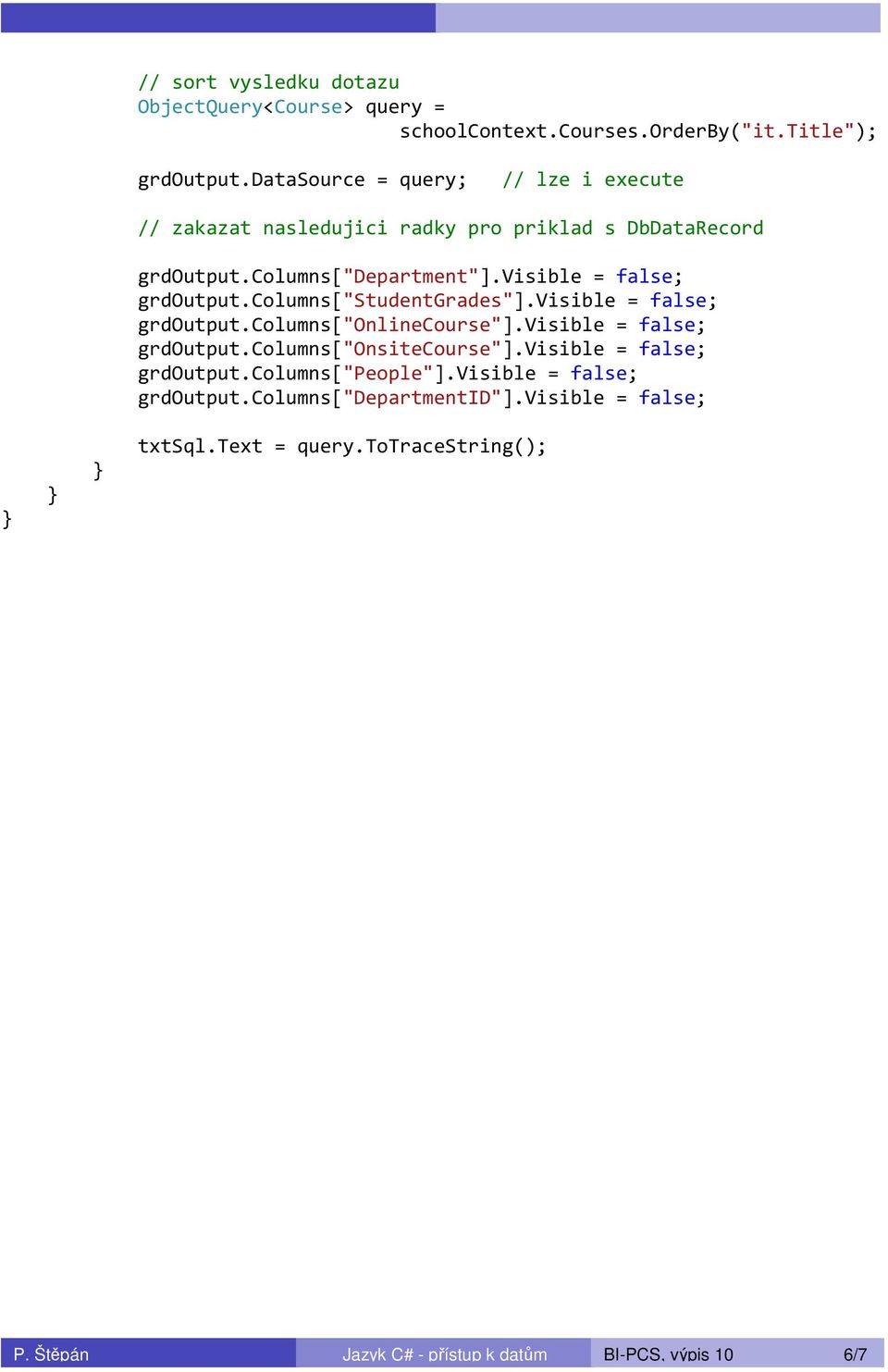 visible = false; grdoutput.columns["studentgrades"].visible = false; grdoutput.columns["onlinecourse"].visible = false; grdoutput.columns["onsitecourse"].