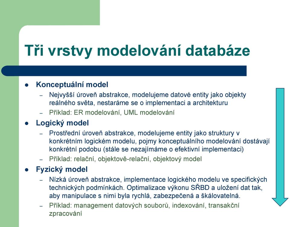 podobu (stále se nezajímáme o efektivní implementaci) Příklad: relační, objektově-relační, objektový model Fyzický model Nízká úroveň abstrakce, implementace logického modelu ve specifických