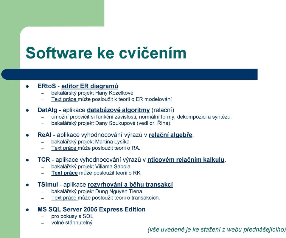 bakalářský projekt Dany Soukupové (vedl dr. Říha). ReAl - aplikace vyhodnocování výrazů v relační algebře. bakalářský projekt Martina Lysíka. Text práce může posloužit teorii o RA.