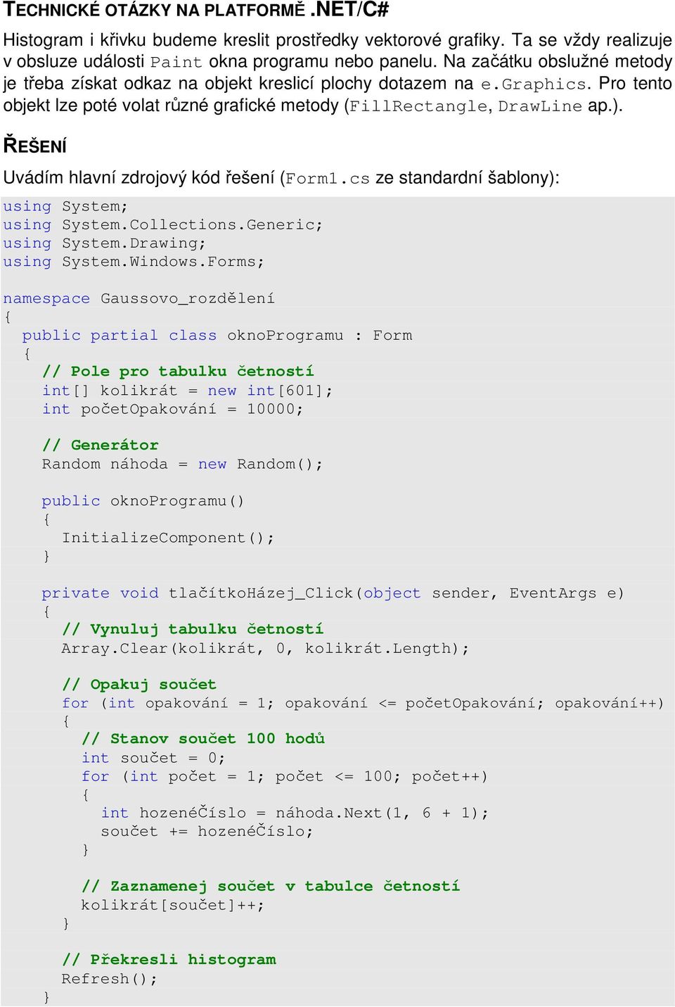 ŘEŠENÍ Uvádím hlavní zdrojový kód řešení (Form.cs ze standardní šablony): using System; using System.Collections.Generic; using System.Drawing; using System.Windows.