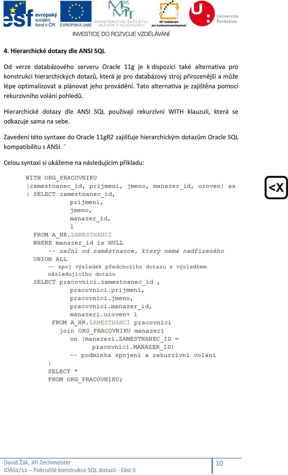 Hierarchické dotazy dle ANSI SQL používají rekurzívní WITH klauzuli, která se odkazuje sama na sebe.