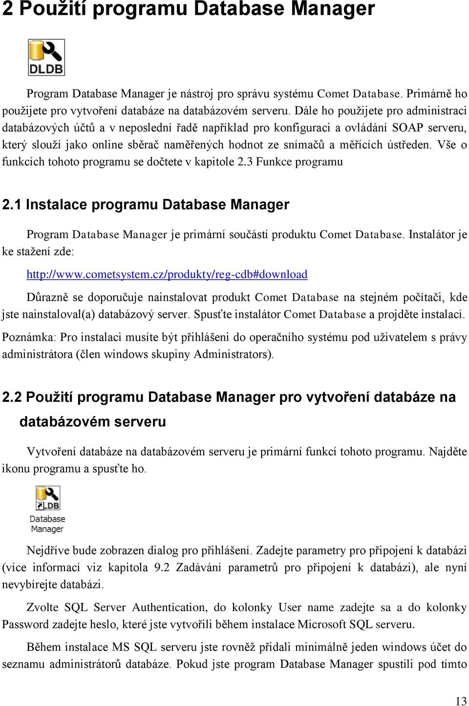 ústředen. Vše o funkcích tohoto programu se dočtete v kapitole 2.3 Funkce programu 2.1 Instalace programu Database Manager Program Database Manager je primární součástí produktu Comet Database.