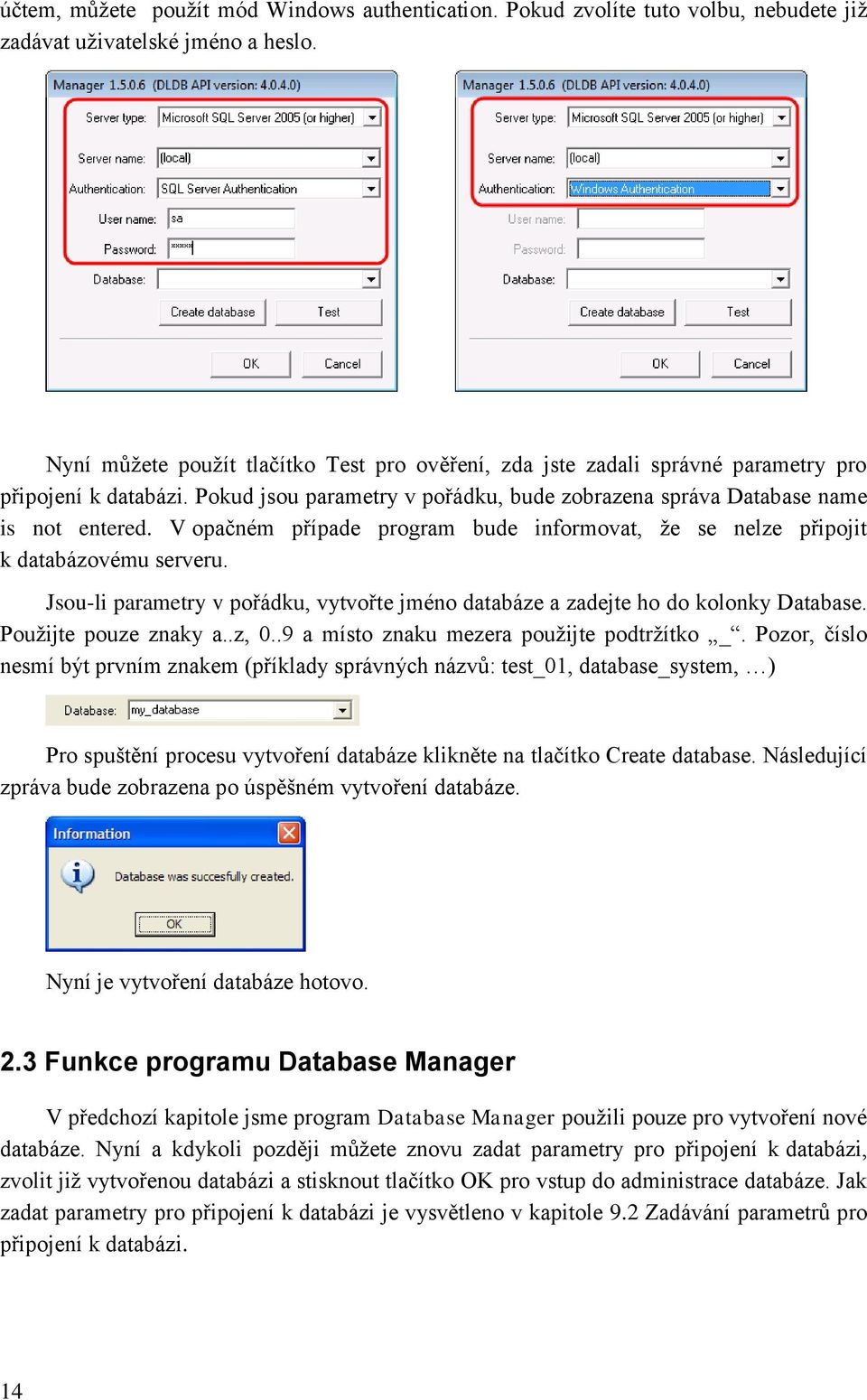 V opačném případe program bude informovat, že se nelze připojit k databázovému serveru. Jsou-li parametry v pořádku, vytvořte jméno databáze a zadejte ho do kolonky Database. Použijte pouze znaky a.