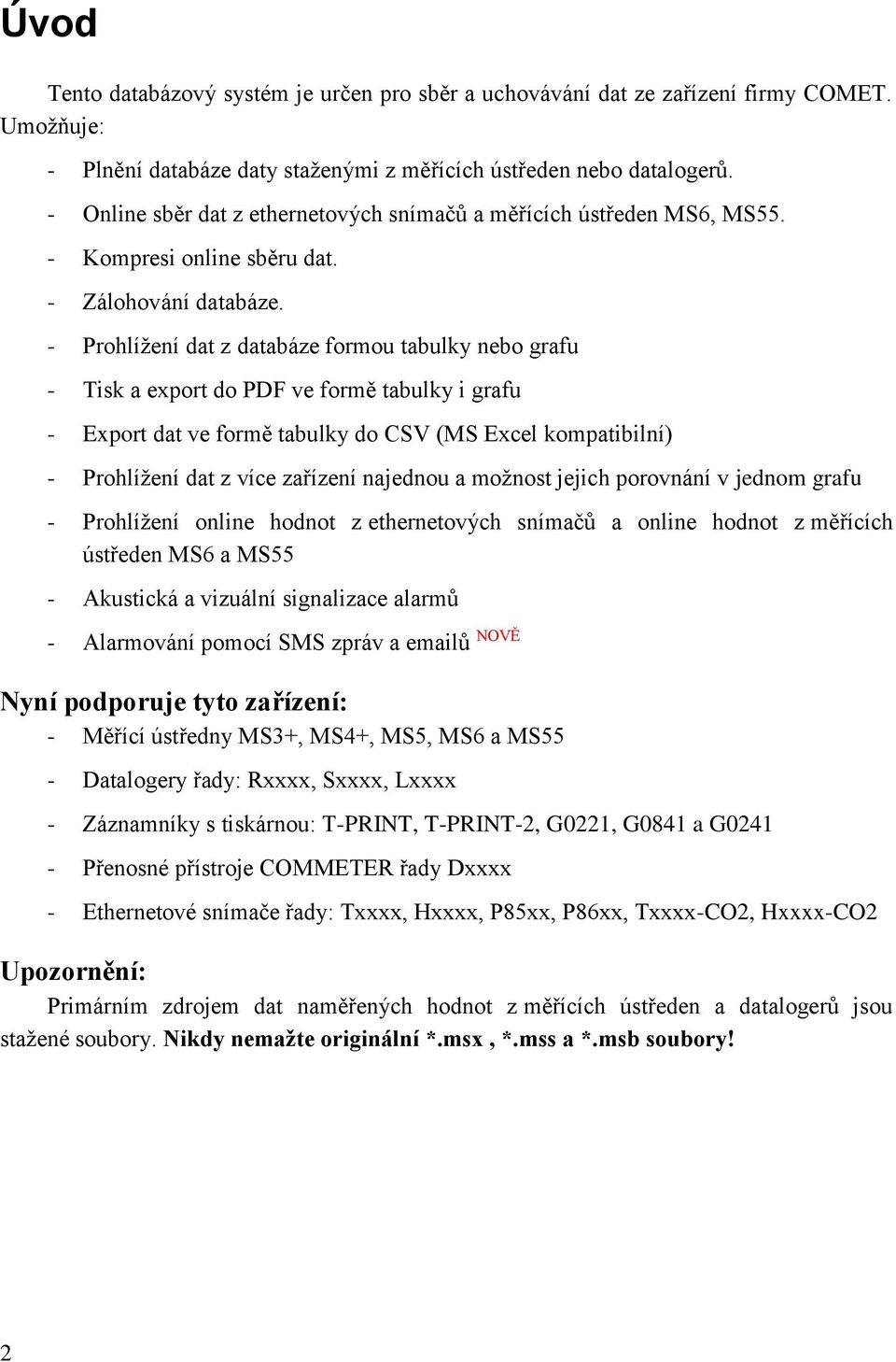 - Prohlížení dat z databáze formou tabulky nebo grafu - Tisk a export do PDF ve formě tabulky i grafu - Export dat ve formě tabulky do CSV (MS Excel kompatibilní) - Prohlížení dat z více zařízení