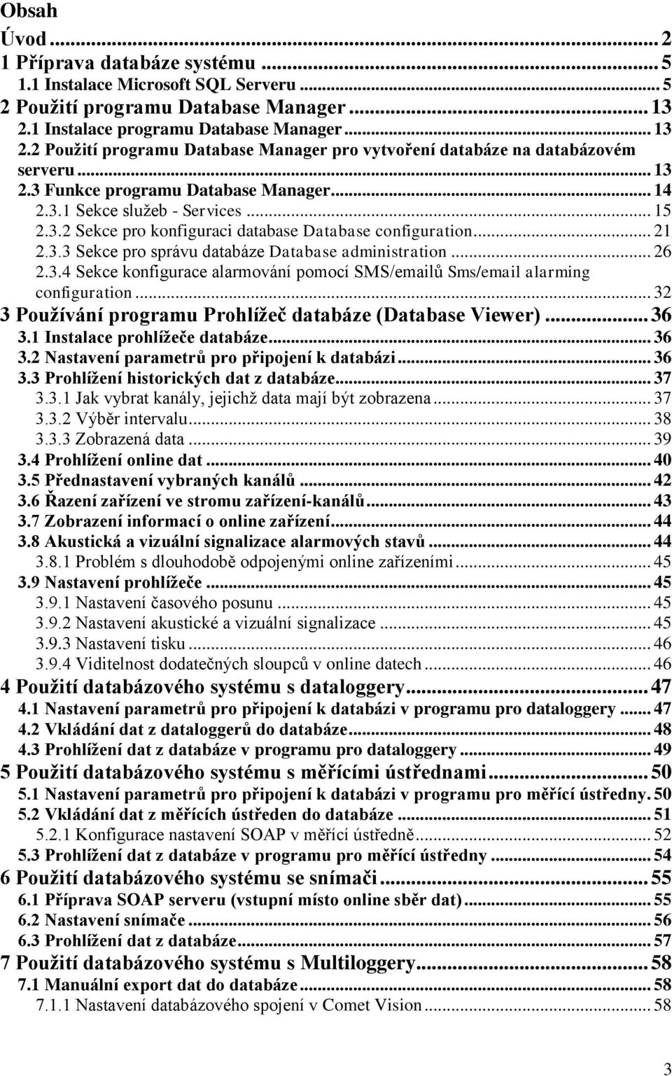 .. 15 2.3.2 Sekce pro konfiguraci database Database configuration... 21 2.3.3 Sekce pro správu databáze Database administration... 26 2.3.4 Sekce konfigurace alarmování pomocí SMS/emailů Sms/email alarming configuration.