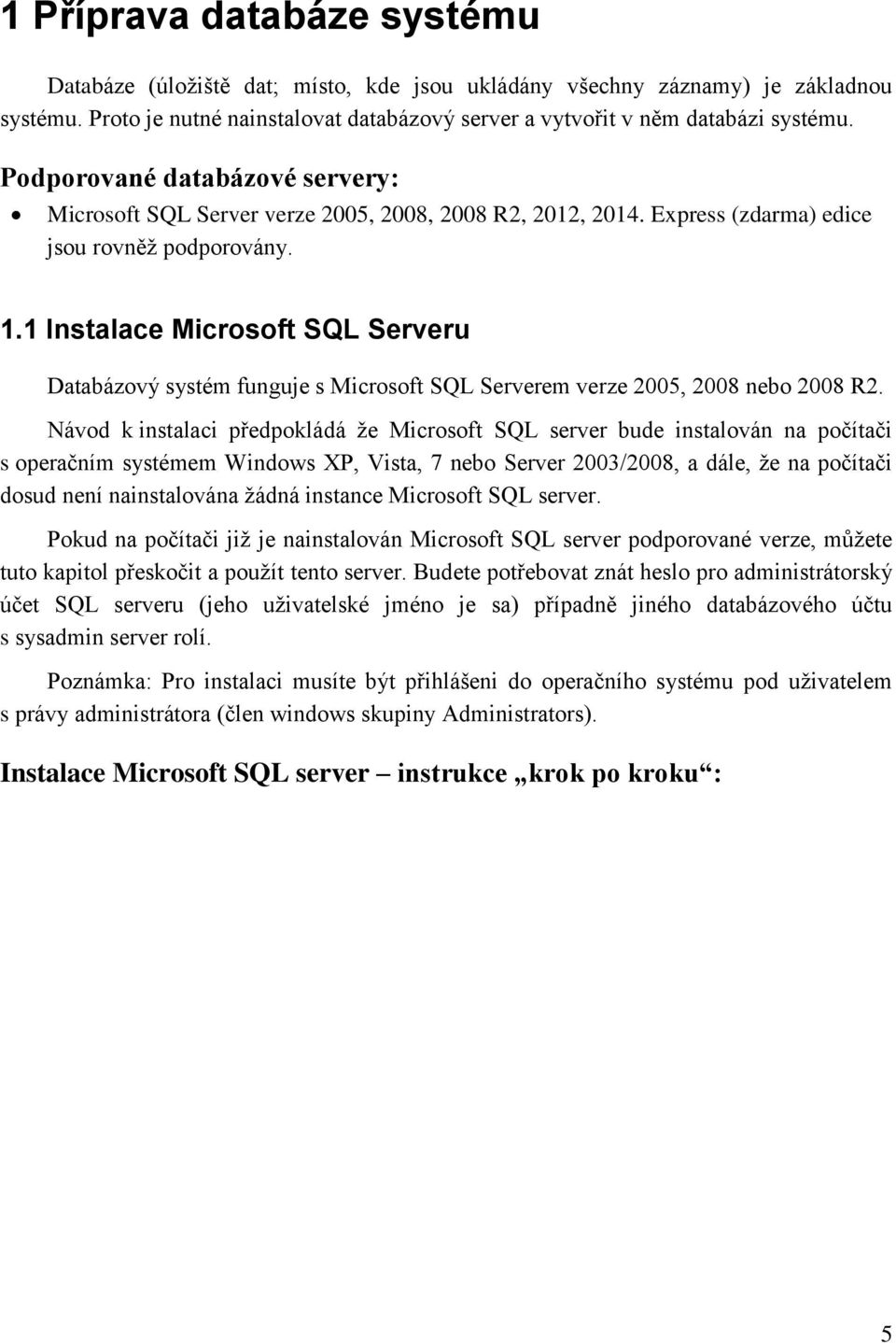 1 Instalace Microsoft SQL Serveru Databázový systém funguje s Microsoft SQL Serverem verze 2005, 2008 nebo 2008 R2.