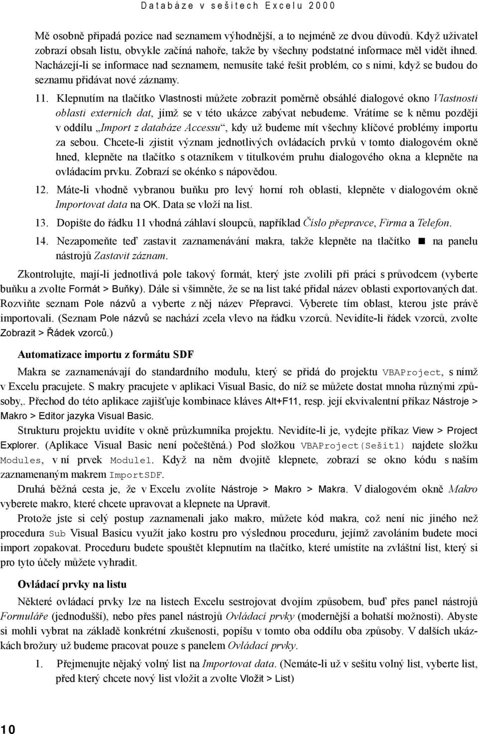 Nacházejí-li se informace nad seznamem, nemusíte také řešit problém, co s nimi, když se budou do seznamu přidávat nové záznamy. 11.