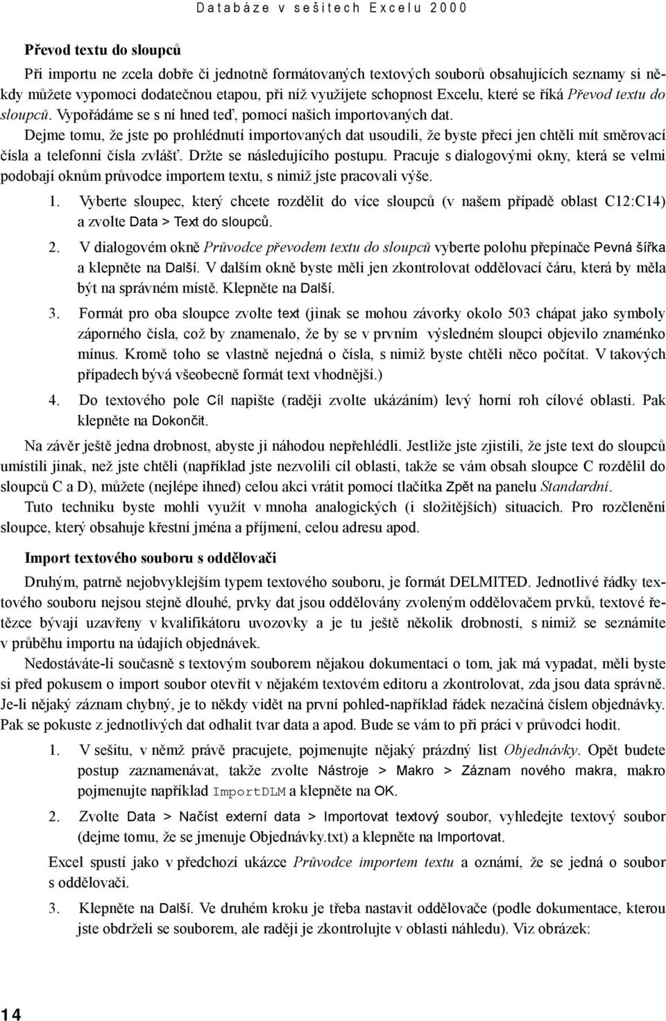 Dejme tomu, že jste po prohlédnutí importovaných dat usoudili, že byste přeci jen chtěli mít směrovací čísla a telefonní čísla zvlášť. Držte se následujícího postupu.