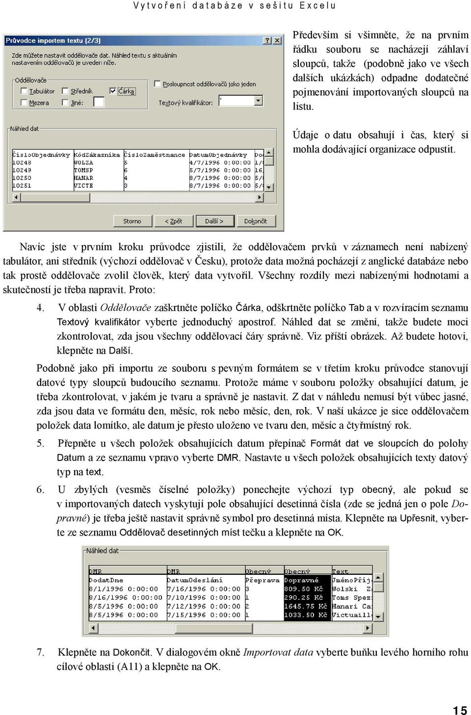 Navíc jste v prvním kroku průvodce zjistili, že oddělovačem prvků v záznamech není nabízený tabulátor, ani středník (výchozí oddělovač v Česku), protože data možná pocházejí z anglické databáze nebo