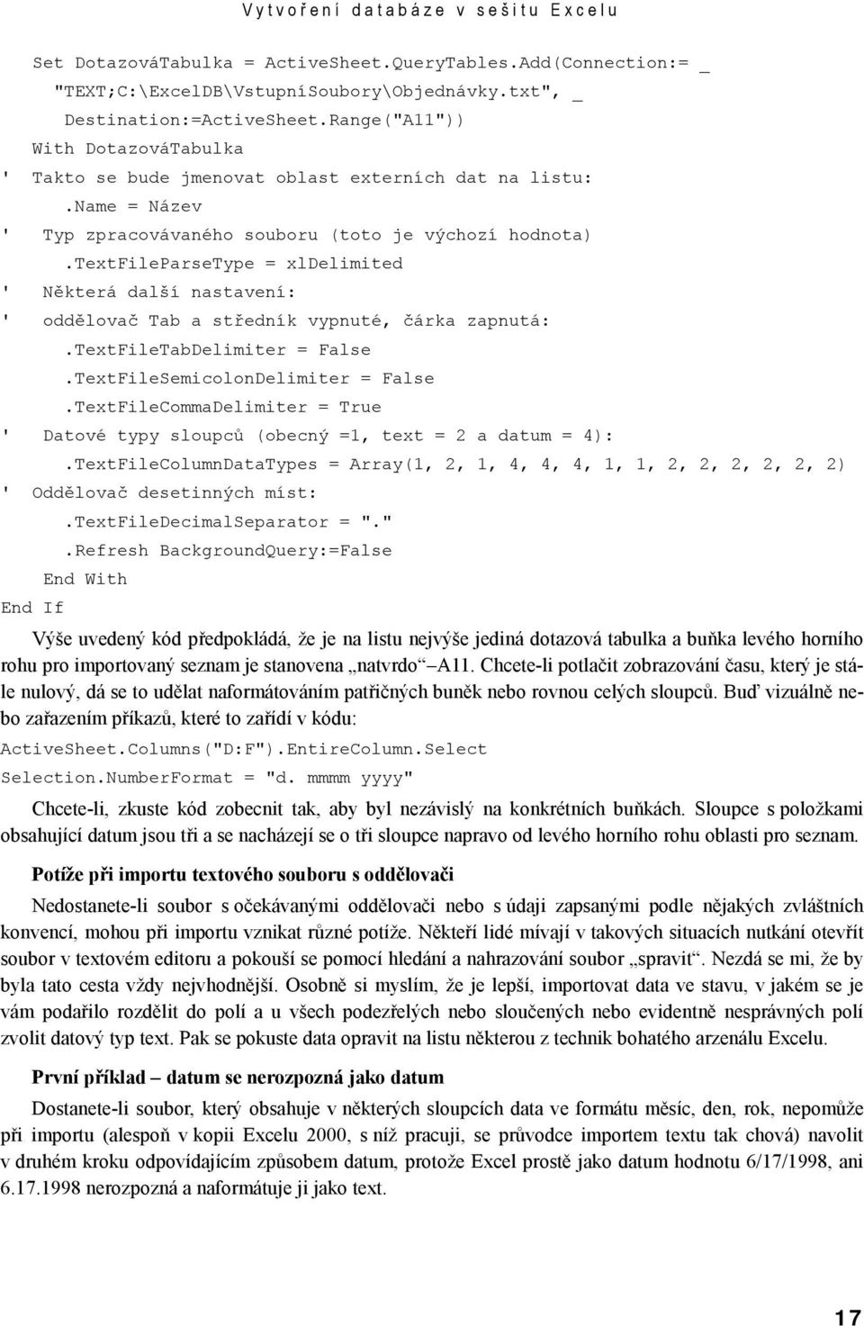 textfileparsetype = xldelimited ' Některá další nastavení: ' oddělovač Tab a středník vypnuté, čárka zapnutá:.textfiletabdelimiter = False.TextFileSemicolonDelimiter = False.