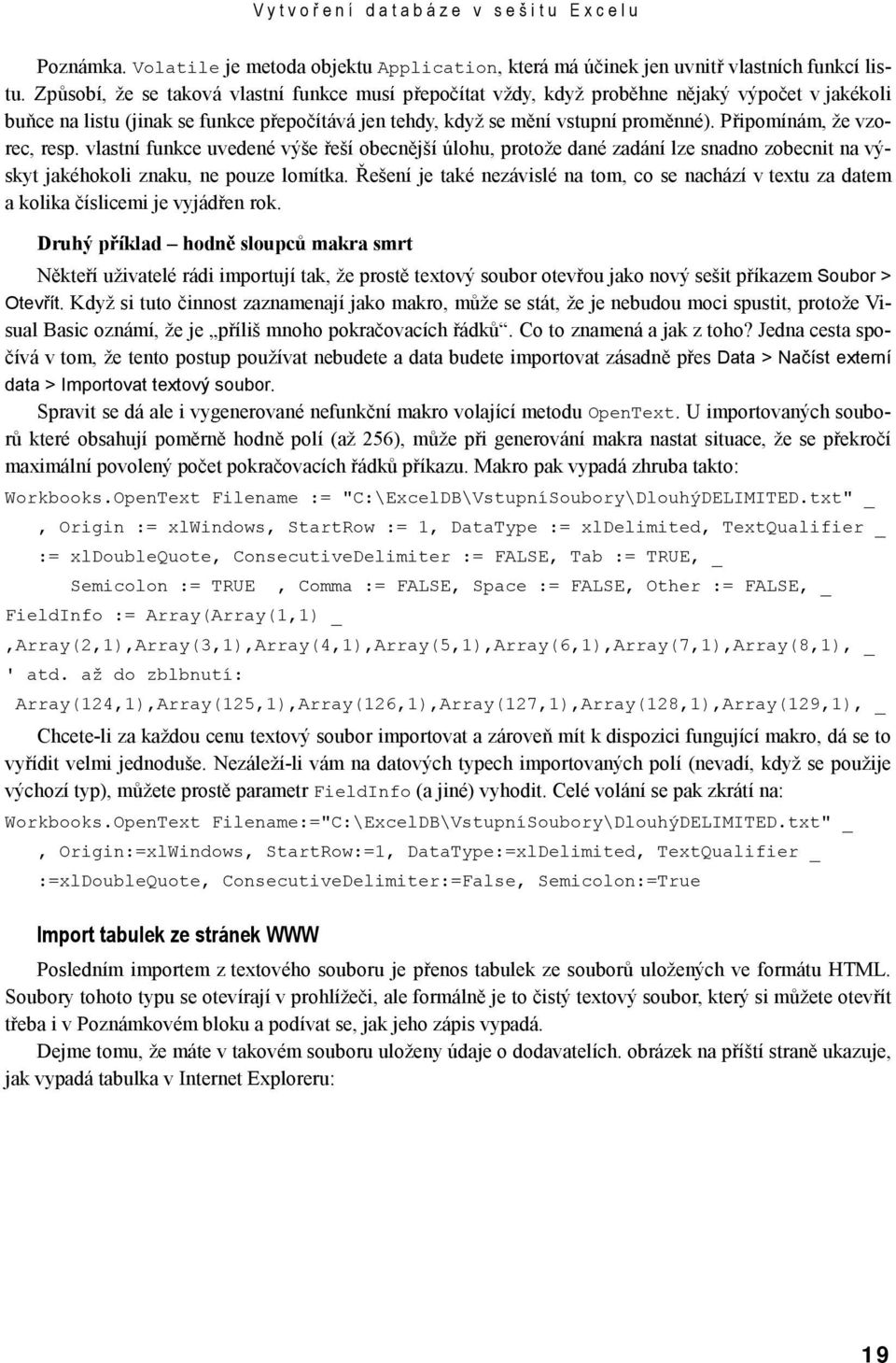 Připomínám, že vzorec, resp. vlastní funkce uvedené výše řeší obecnější úlohu, protože dané zadání lze snadno zobecnit na výskyt jakéhokoli znaku, ne pouze lomítka.