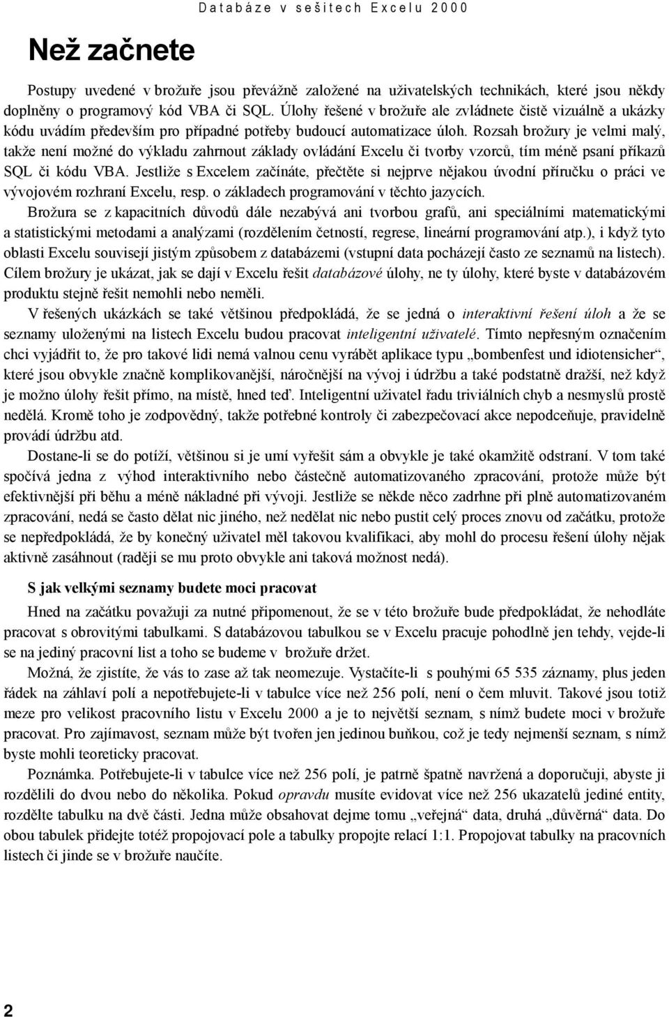 Rozsah brožury je velmi malý, takže není možné do výkladu zahrnout základy ovládání Excelu či tvorby vzorců, tím méně psaní příkazů SQL či kódu VBA.