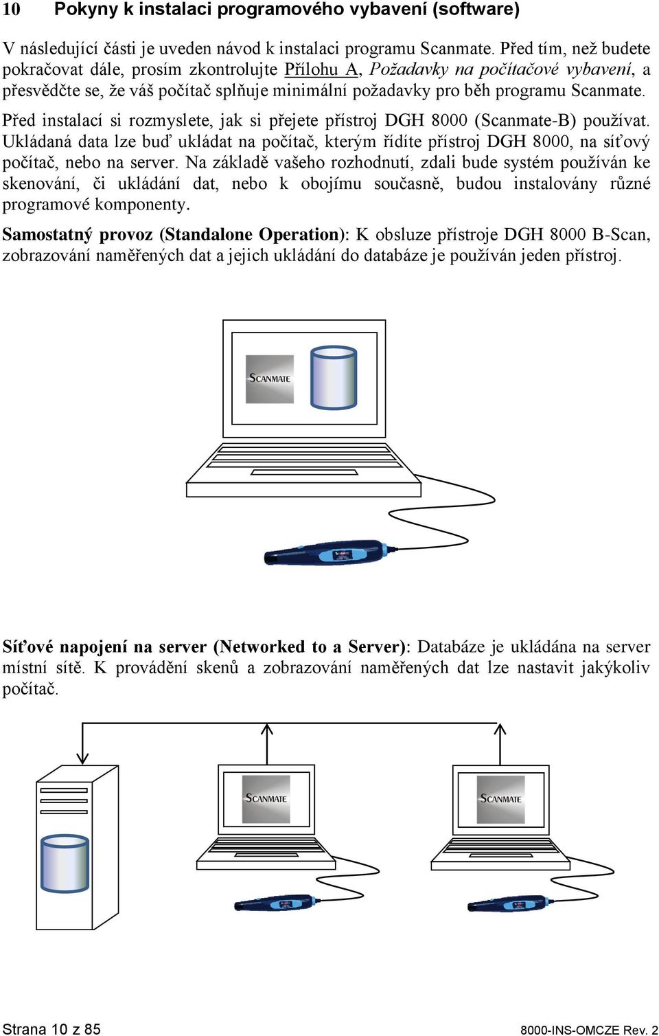 Před instalací si rozmyslete, jak si přejete přístroj DGH 8000 (Scanmate-B) používat. Ukládaná data lze buď ukládat na počítač, kterým řídíte přístroj DGH 8000, na síťový počítač, nebo na server.