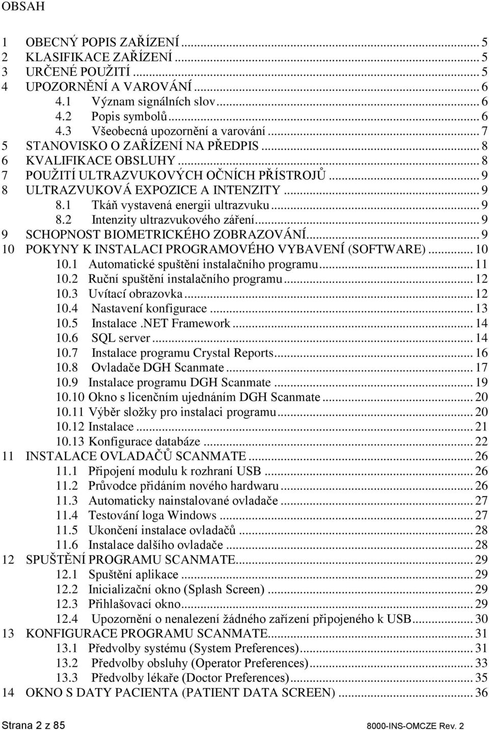 .. 9 8.2 Intenzity ultrazvukového záření... 9 9 SCHOPNOST BIOMETRICKÉHO ZOBRAZOVÁNÍ... 9 10 POKYNY K INSTALACI PROGRAMOVÉHO VYBAVENÍ (SOFTWARE)... 10 10.1 Automatické spuštění instalačního programu.