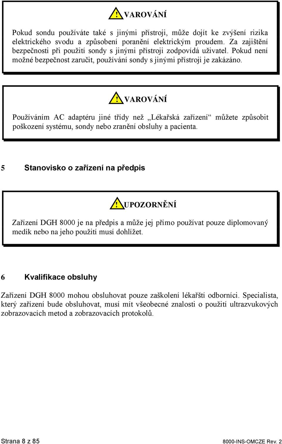 ! VAROVÁNÍ Používáním AC adaptéru jiné třídy než Lékařská zařízení můžete způsobit poškození systému, sondy nebo zranění obsluhy a pacienta. 5 Stanovisko o zařízení na předpis!