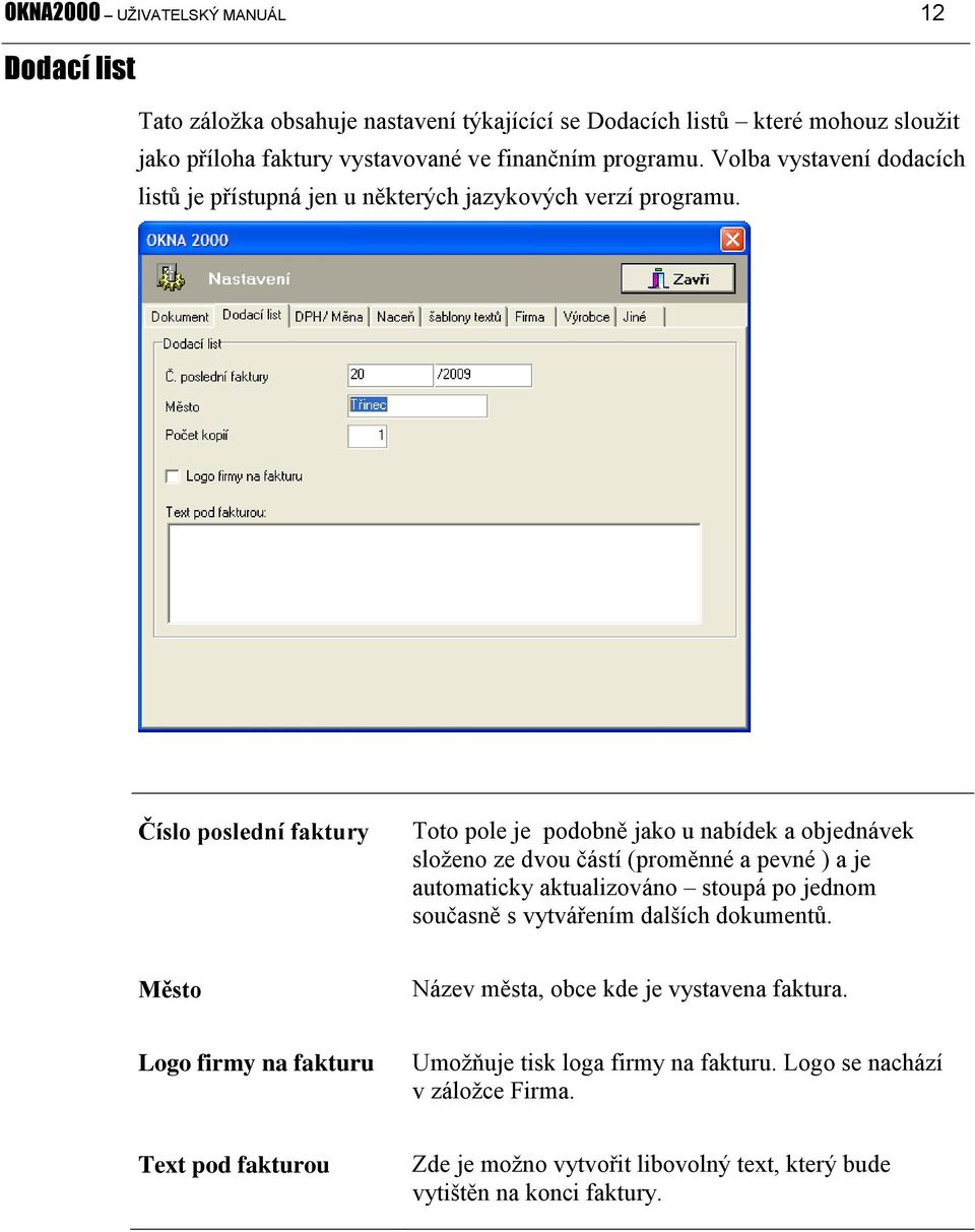 Číslo poslední faktury Toto pole je podobně jako u nabídek a objednávek složeno ze dvou částí (proměnné a pevné ) a je automaticky aktualizováno stoupá po jednom současně s