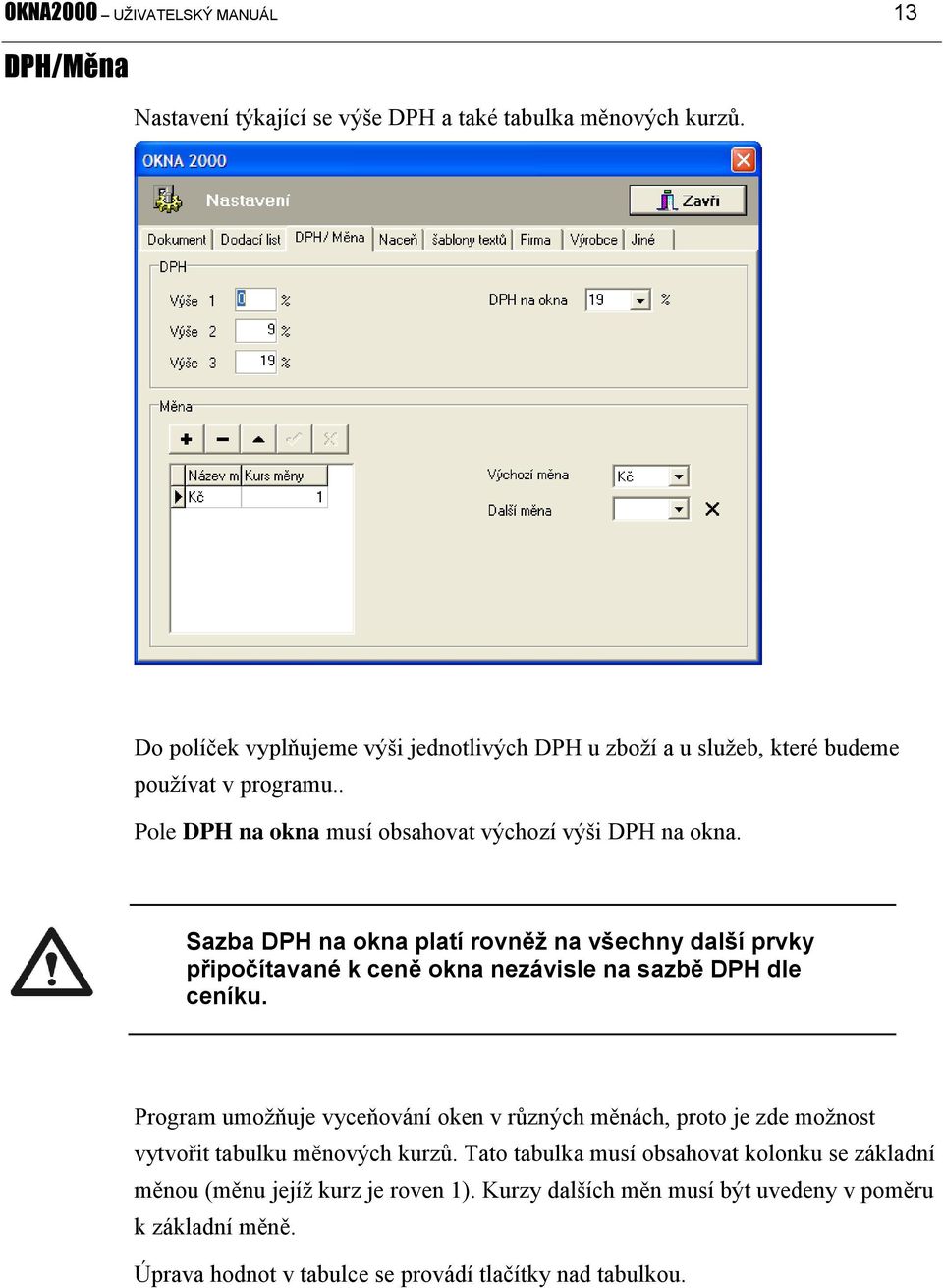 Sazba DPH na okna platí rovněž na všechny další prvky připočítavané k ceně okna nezávisle na sazbě DPH dle ceníku.