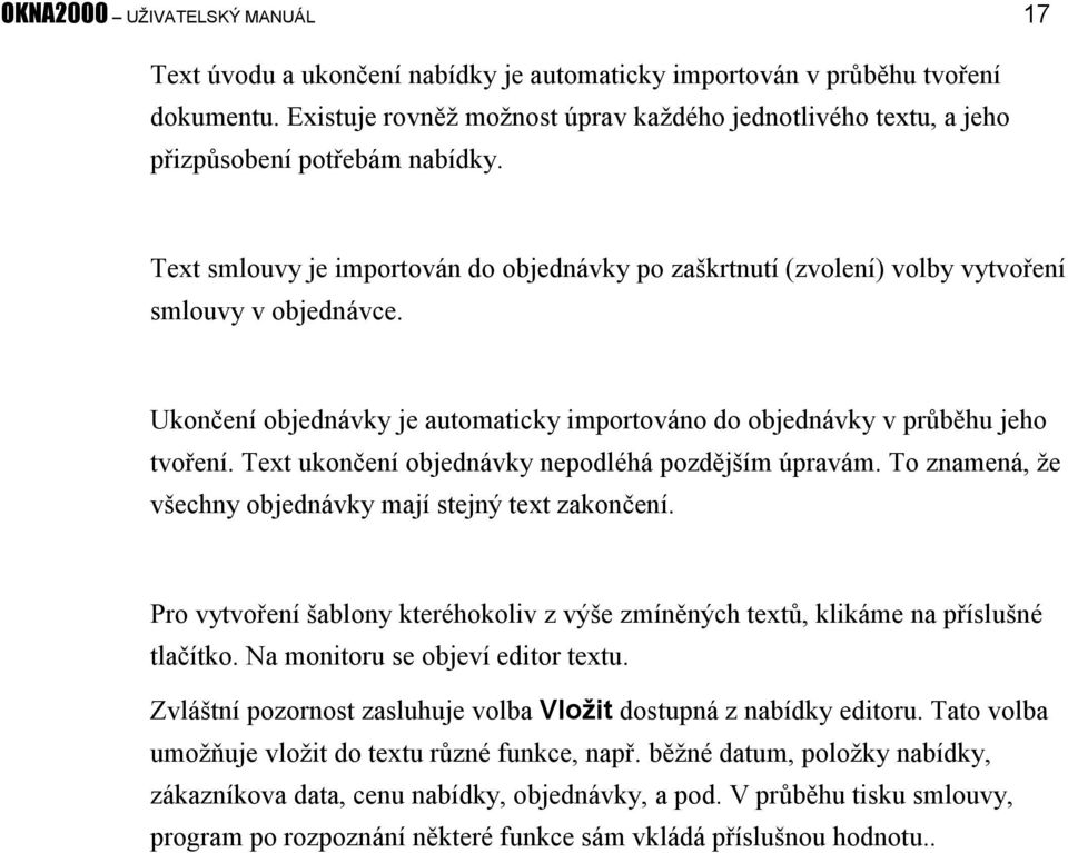 Ukončení objednávky je automaticky importováno do objednávky v průběhu jeho tvoření. Text ukončení objednávky nepodléhá pozdějším úpravám. To znamená, že všechny objednávky mají stejný text zakončení.