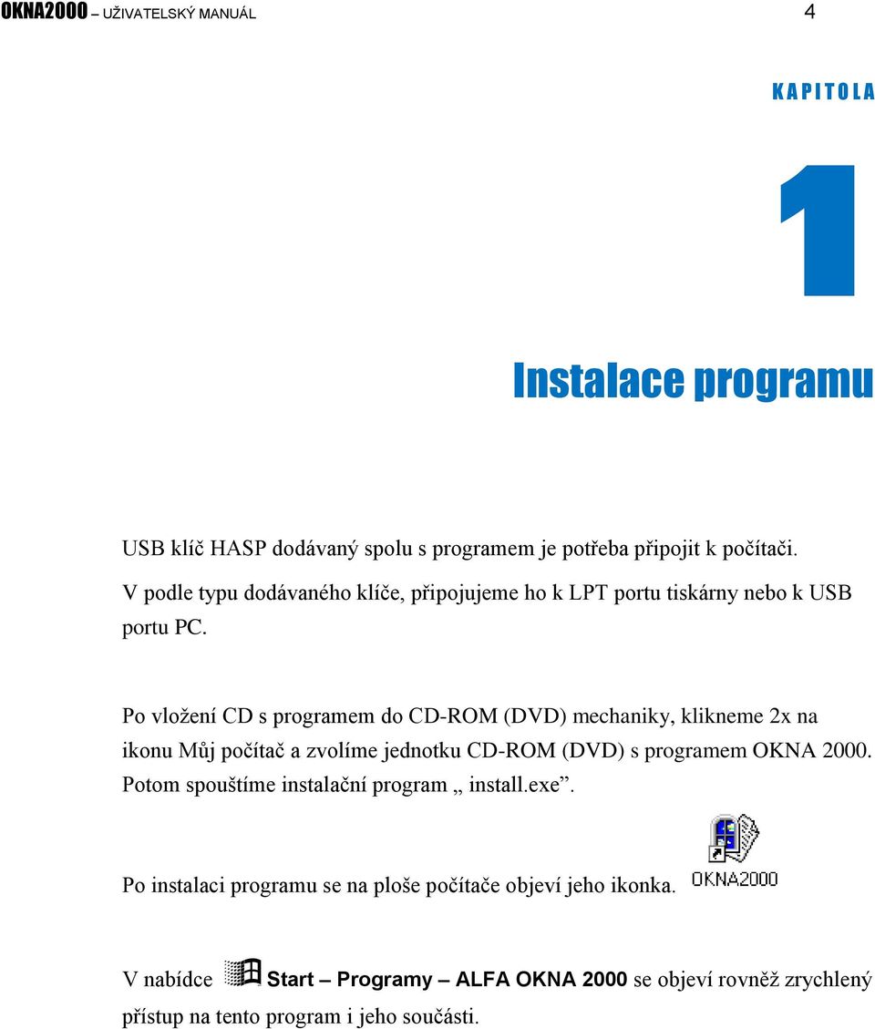 Po vložení CD s programem do CD-ROM (DVD) mechaniky, klikneme 2x na ikonu Můj počítač a zvolíme jednotku CD-ROM (DVD) s programem OKNA 2000.