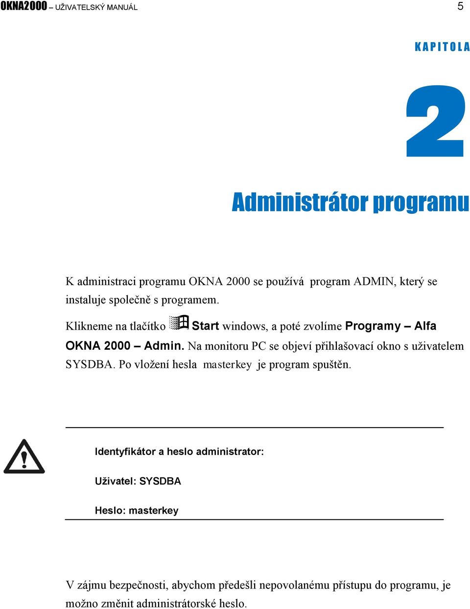 Na monitoru PC se objeví přihlašovací okno s uživatelem SYSDBA. Po vložení hesla masterkey je program spuštěn.