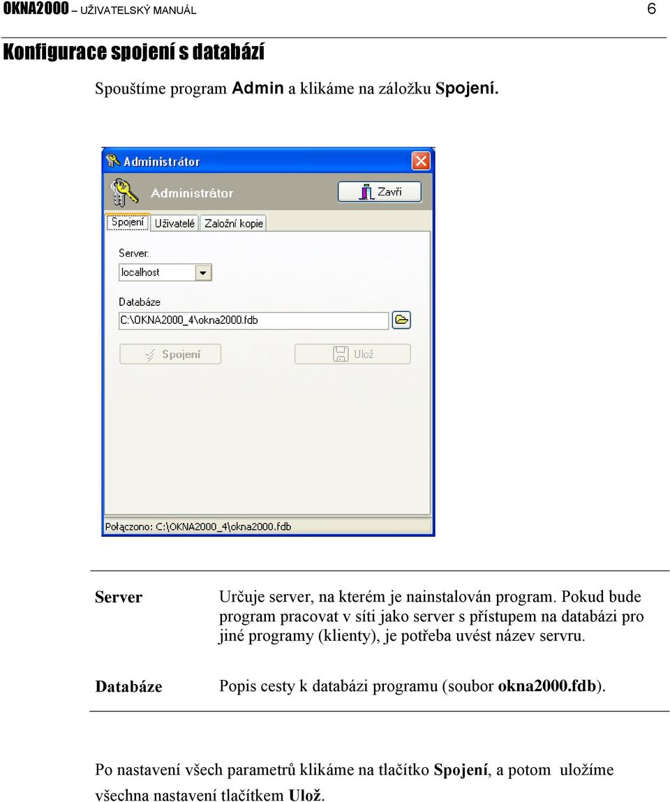 Pokud bude program pracovat v síti jako server s přístupem na databázi pro jiné programy (klienty), je potřeba uvést
