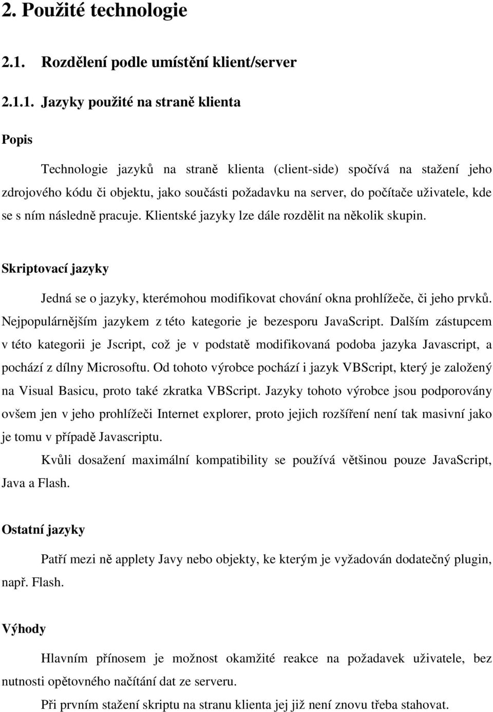 1. Jazyky použité na straně klienta Popis Technologie jazyků na straně klienta (client-side) spočívá na stažení jeho zdrojového kódu či objektu, jako součásti požadavku na server, do počítače