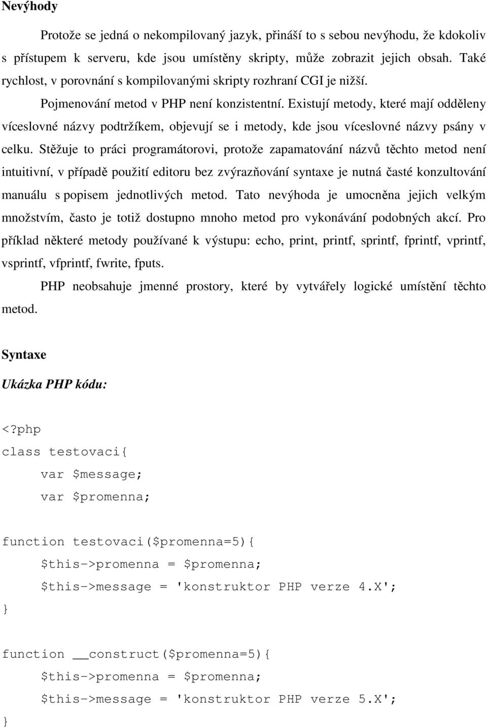 Existují metody, které mají odděleny víceslovné názvy podtržíkem, objevují se i metody, kde jsou víceslovné názvy psány v celku.