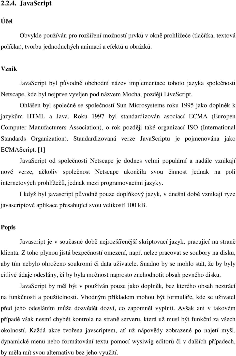 Ohlášen byl společně se společností Sun Microsystems roku 1995 jako doplněk k jazykům HTML a Java.