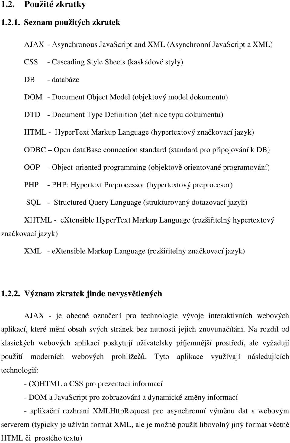 standard (standard pro připojování k DB) OOP - Object-oriented programming (objektově orientované programování) PHP - PHP: Hypertext Preprocessor (hypertextový preprocesor) SQL - Structured Query