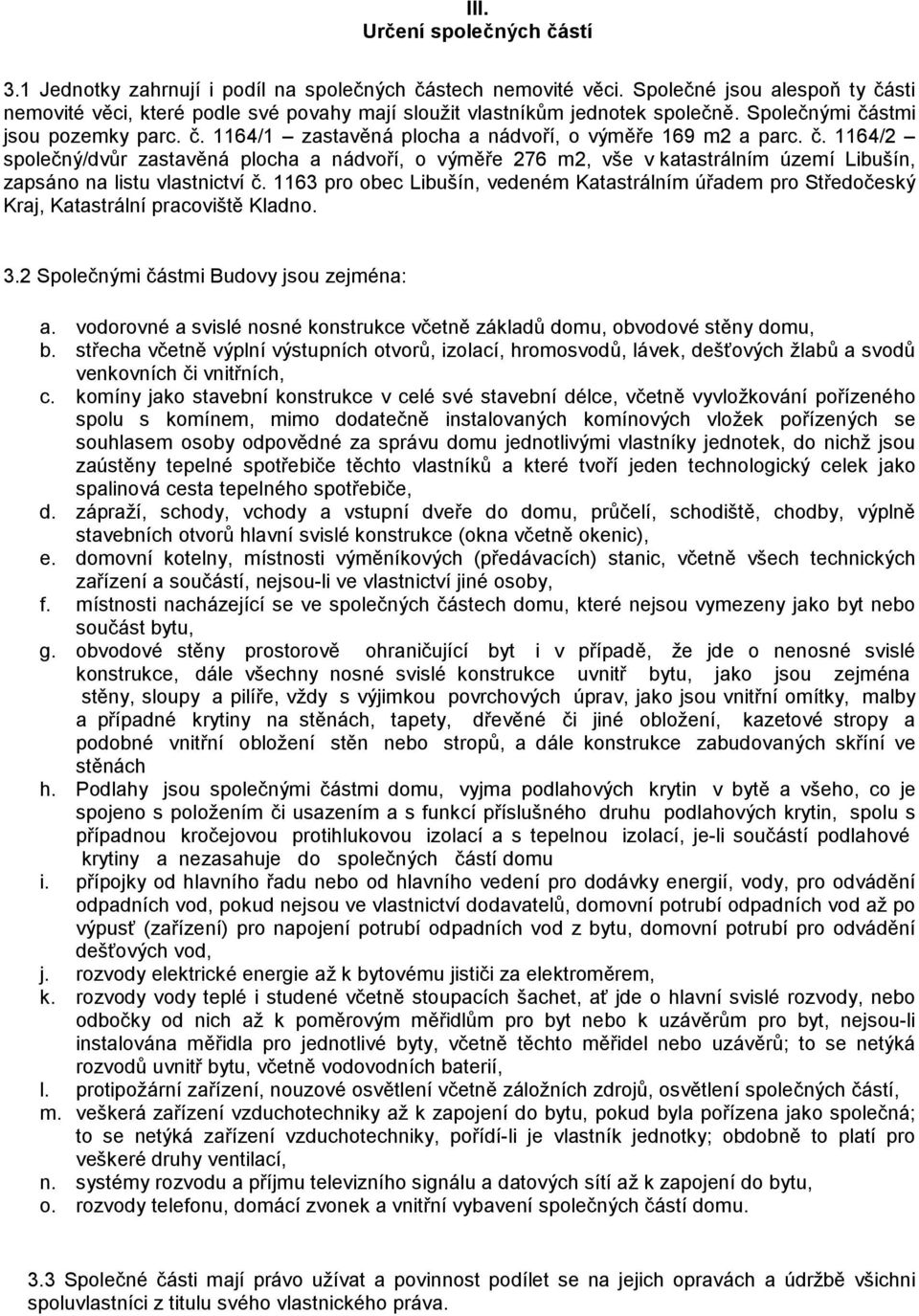 č. 1164/2 společný/dvůr zastavěná plocha a nádvoří, o výměře 276 m2, vše v katastrálním území Libušín, zapsáno na listu vlastnictví č.