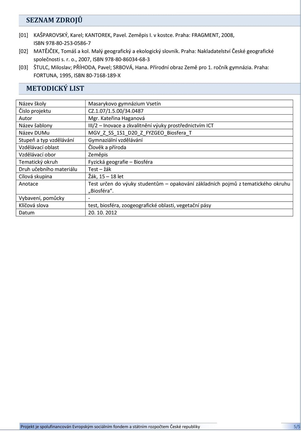 Praha: FORTUNA, 1995, ISBN 80-7168-189-X METODICKÝ LIST Název školy Masarykovo gymnázium Vsetín Číslo projektu CZ.1.07/1.5.00/34.0487 Autor Mgr.