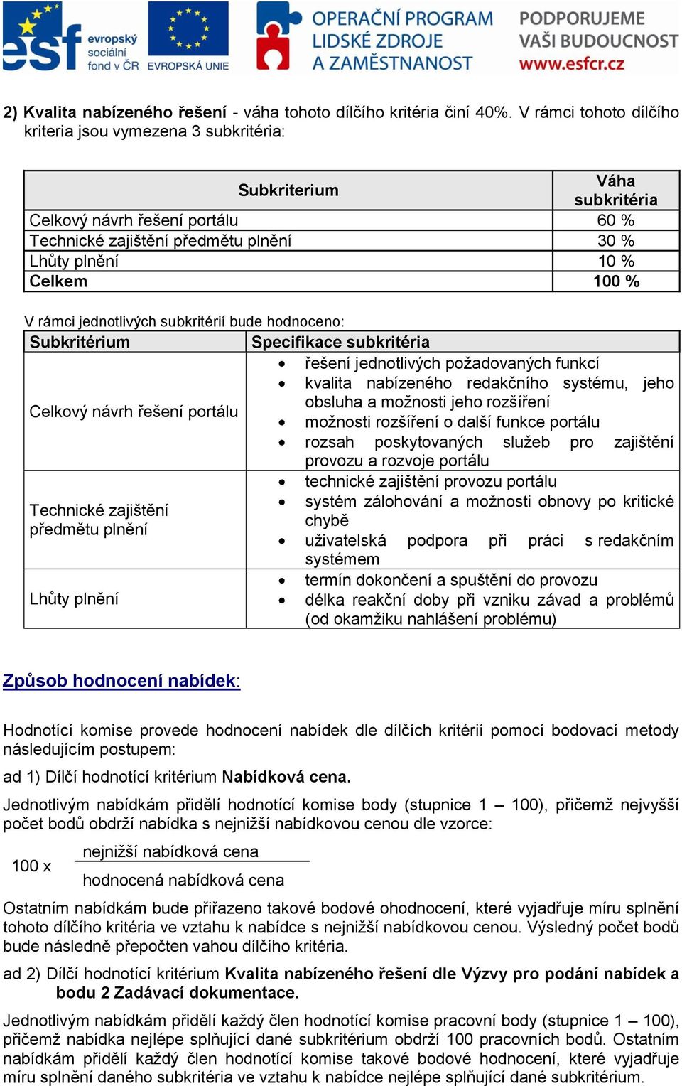 rámci jednotlivých subkritérií bude hodnoceno: Subkritérium Specifikace subkritéria řešení jednotlivých požadovaných funkcí kvalita nabízeného redakčního systému, jeho obsluha a možnosti jeho