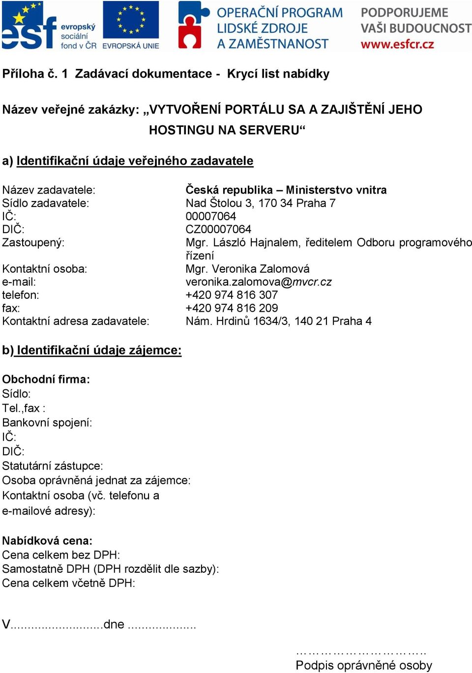 republika Ministerstvo vnitra Sídlo zadavatele: Nad Štolou 3, 170 34 Praha 7 IČ: 00007064 DIČ: CZ00007064 Zastoupený: Mgr. László Hajnalem, ředitelem Odboru programového řízení Kontaktní osoba: Mgr.