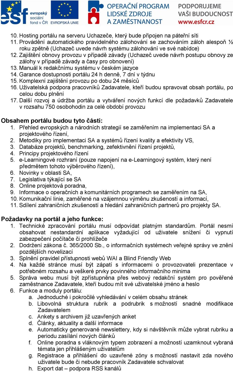 Zajištění obnovy provozu v případě závady (Uchazeč uvede návrh postupu obnovy ze zálohy v případě závady a časy pro obnovení) 13. Manuál k redakčnímu systému v českém jazyce 14.