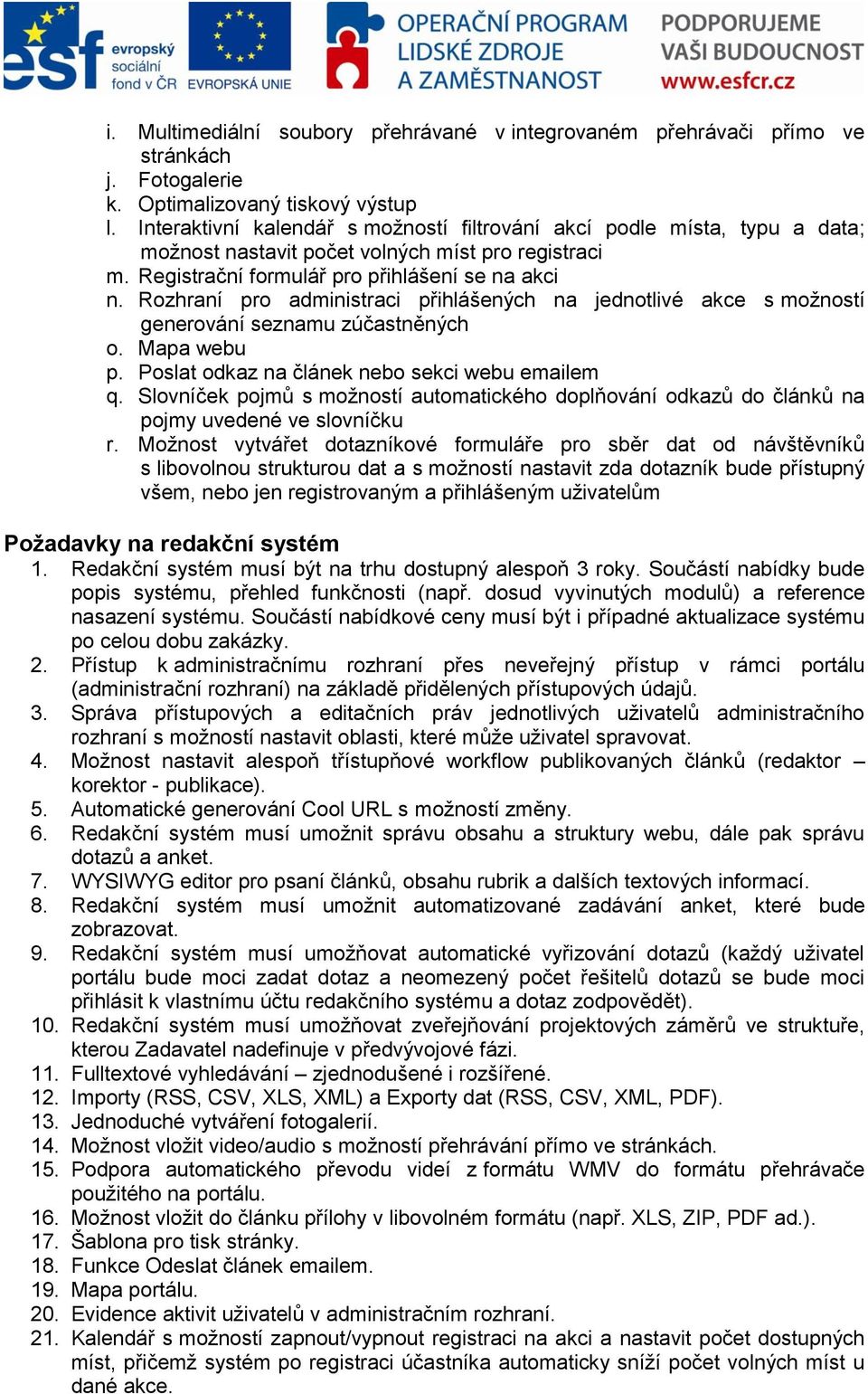 Rozhraní pro administraci přihlášených na jednotlivé akce s možností generování seznamu zúčastněných o. Mapa webu p. Poslat odkaz na článek nebo sekci webu emailem q.