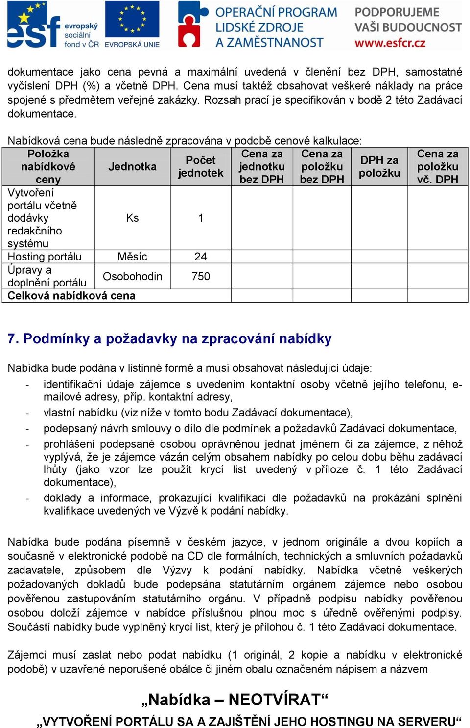 Nabídková cena bude následně zpracována v podobě cenové kalkulace: Položka Cena za Cena za Počet nabídkové Jednotka jednotku položku jednotek ceny bez DPH bez DPH Vytvoření portálu včetně dodávky