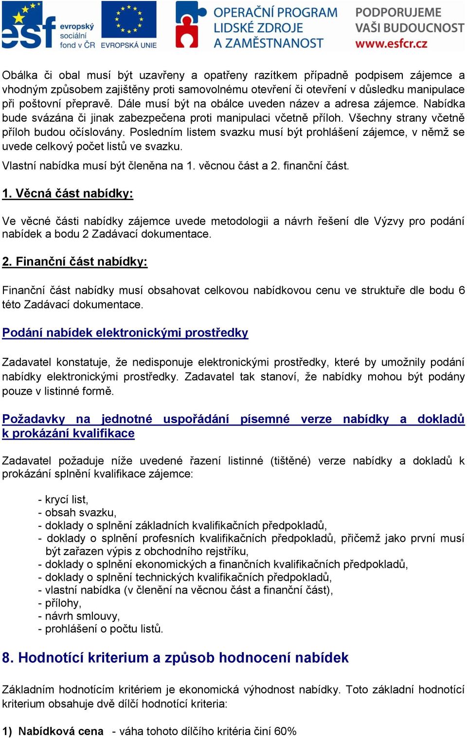 Posledním listem svazku musí být prohlášení zájemce, v němž se uvede celkový počet listů ve svazku. Vlastní nabídka musí být členěna na 1.