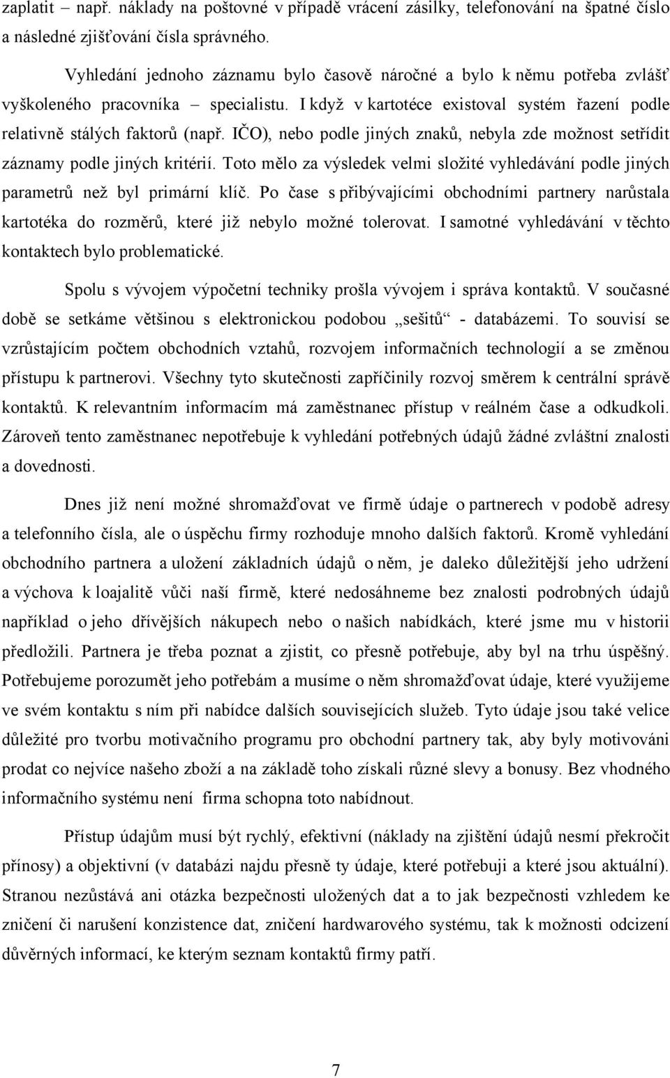 IČO), nebo podle jiných znaků, nebyla zde možnost setřídit záznamy podle jiných kritérií. Toto mělo za výsledek velmi složité vyhledávání podle jiných parametrů než byl primární klíč.