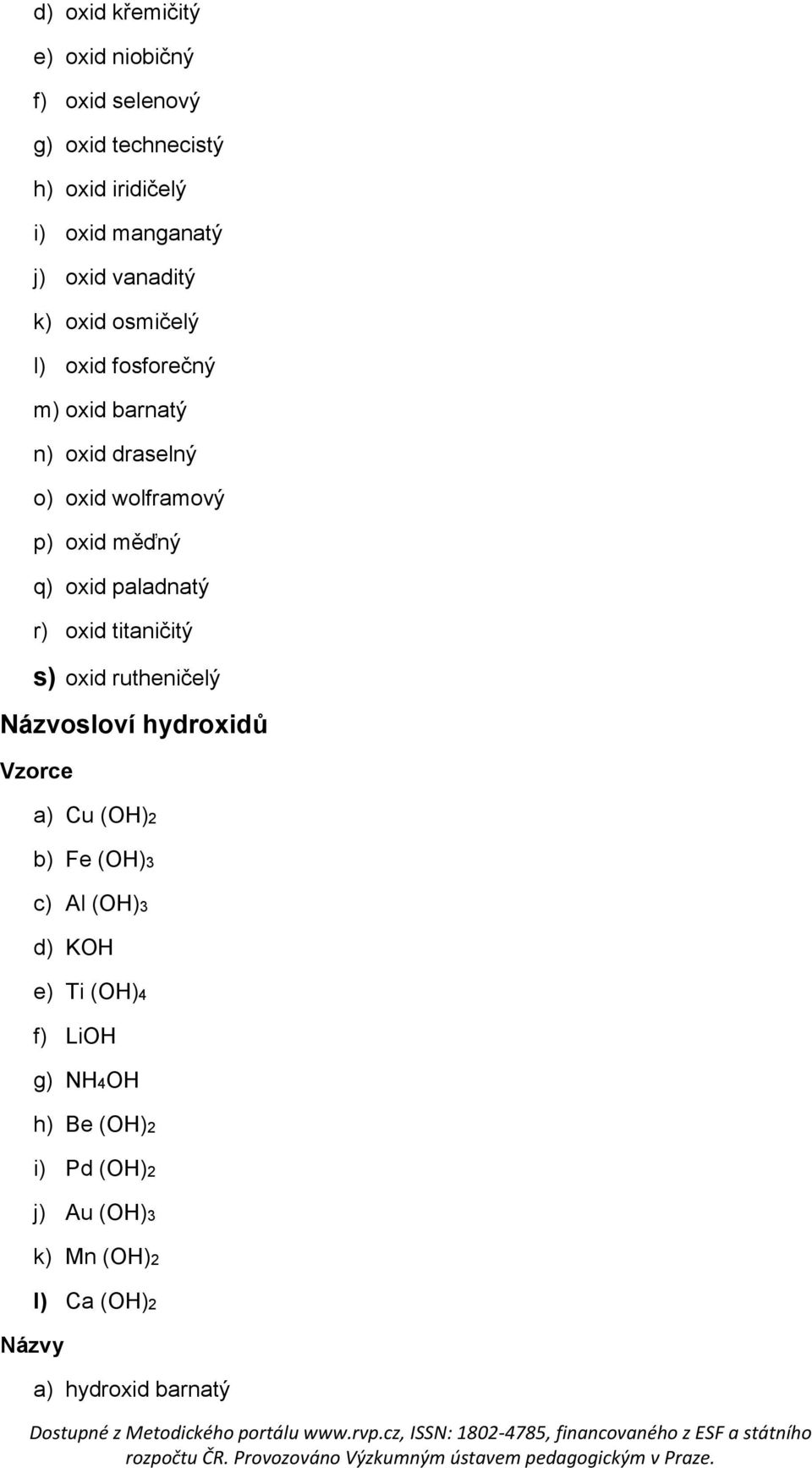 oxid paladnatý r) oxid titaničitý s) oxid rutheničelý Názvosloví hydroxidů Vzorce Názvy a) Cu (OH)2 b) Fe (OH)3 c) Al