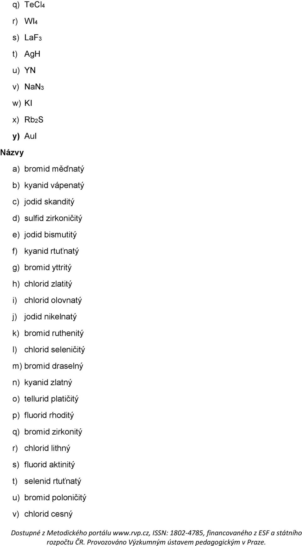 olovnatý j) jodid nikelnatý k) bromid ruthenitý l) chlorid seleničitý m) bromid draselný n) kyanid zlatný o) tellurid