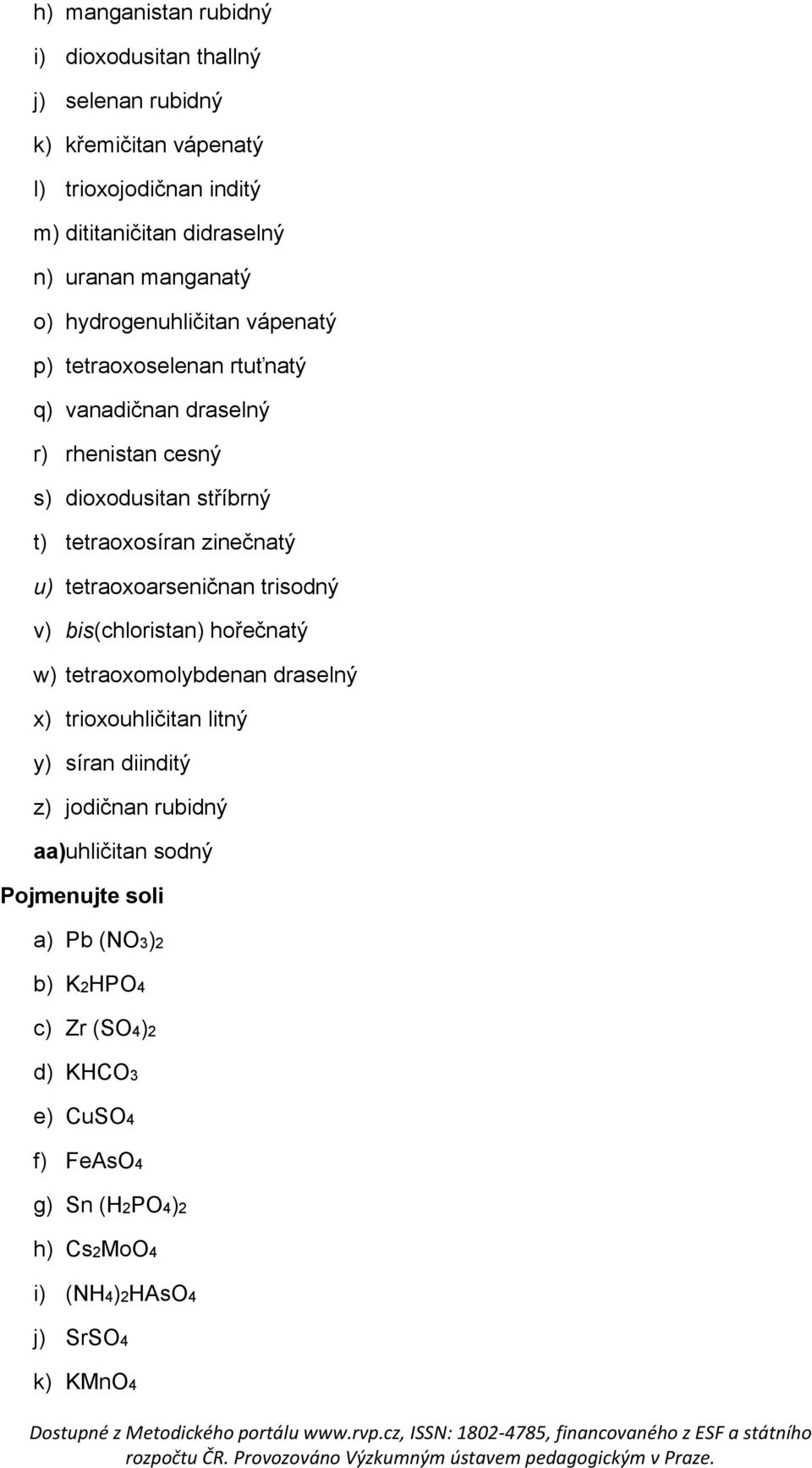 zinečnatý u) tetraoxoarseničnan trisodný v) bis(chloristan) hořečnatý w) tetraoxomolybdenan draselný x) trioxouhličitan litný y) síran diinditý z) jodičnan